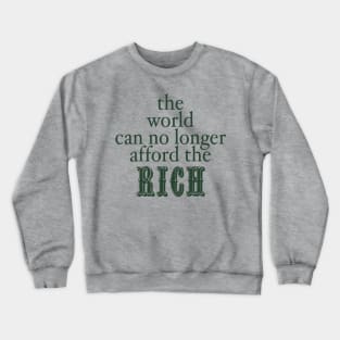 THE WORLD CAN NO LONGER AFFORD THE RICH Crewneck Sweatshirt